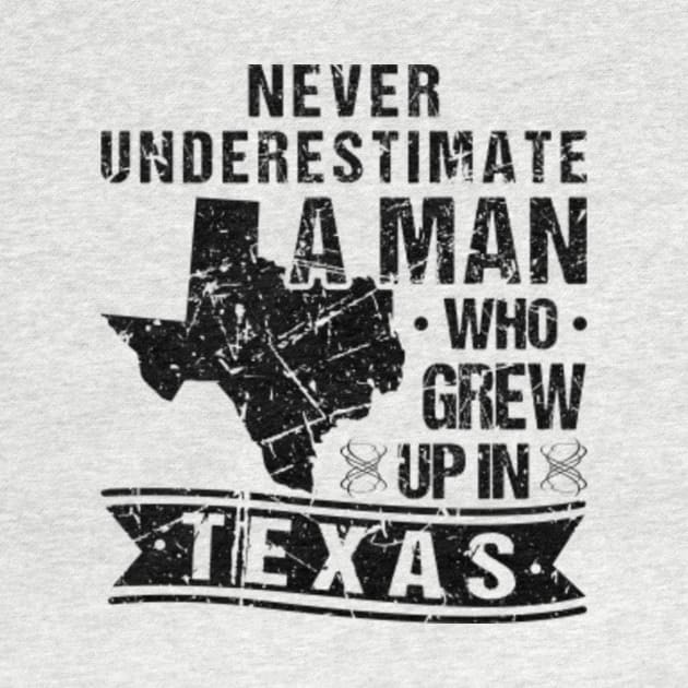 Never Underestimate A Man Who Grew Up In Texas by Humbas Fun Shirts